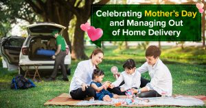 Celebrating Mother’s Day and Managing Out of Home Delivery